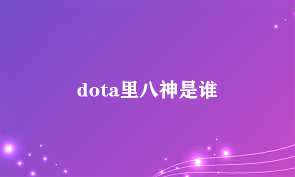 dota里八神是谁