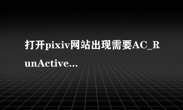 打开pixiv网站出现需要AC_RunActiveContent.js怎么办，急 啊！