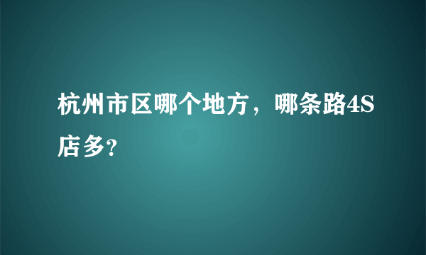 杭州市区哪个地方，哪条路4S店多？