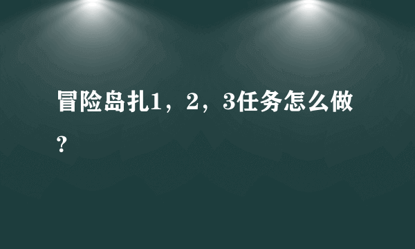 冒险岛扎1，2，3任务怎么做？