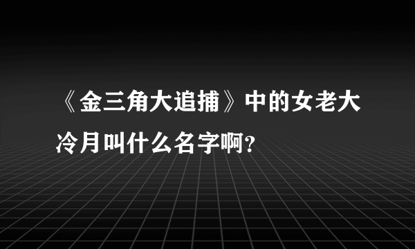 《金三角大追捕》中的女老大冷月叫什么名字啊？