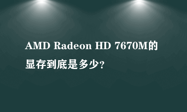 AMD Radeon HD 7670M的显存到底是多少？