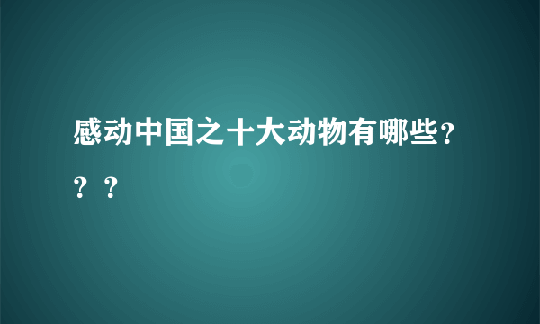 感动中国之十大动物有哪些？？？