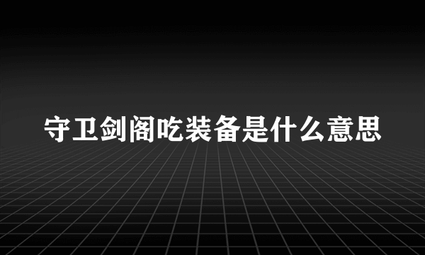 守卫剑阁吃装备是什么意思