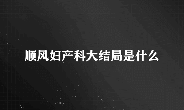 顺风妇产科大结局是什么