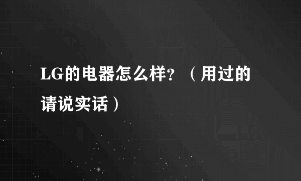 LG的电器怎么样？（用过的请说实话）