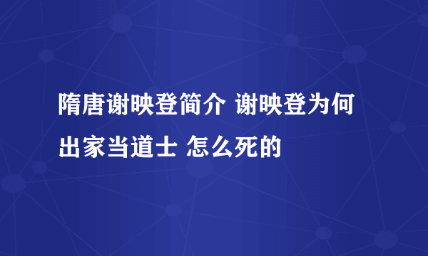 隋唐谢映登简介 谢映登为何出家当道士 怎么死的