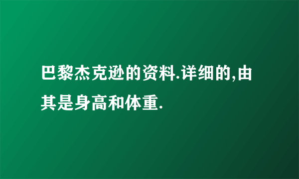 巴黎杰克逊的资料.详细的,由其是身高和体重.