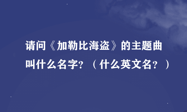 请问《加勒比海盗》的主题曲叫什么名字？（什么英文名？）