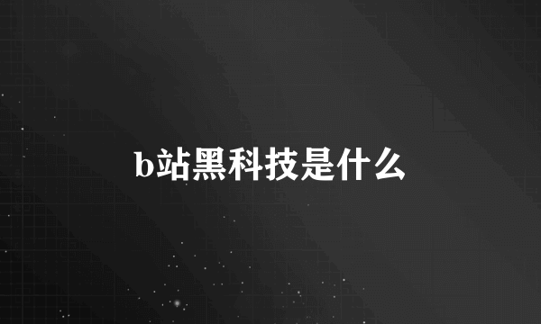 b站黑科技是什么