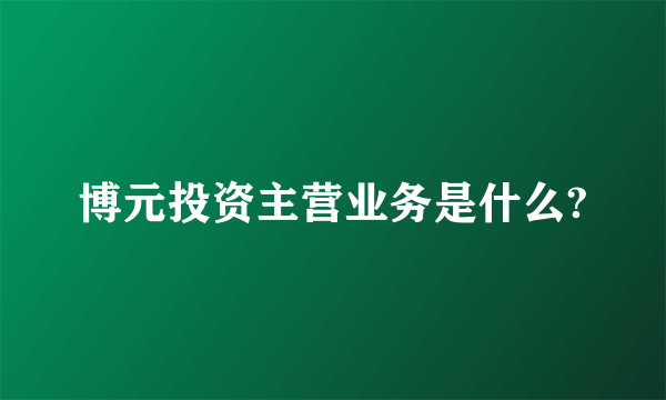 博元投资主营业务是什么?