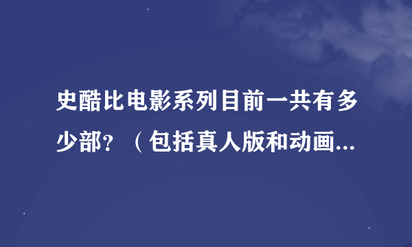 史酷比电影系列目前一共有多少部？（包括真人版和动画版电影）