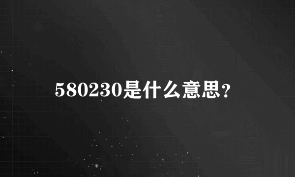 580230是什么意思？