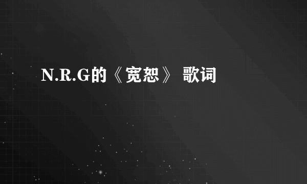 N.R.G的《宽恕》 歌词