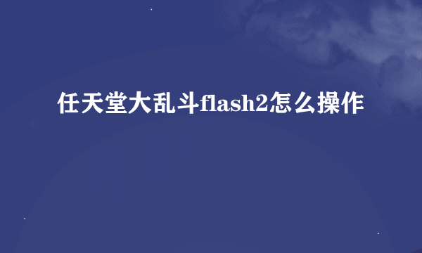 任天堂大乱斗flash2怎么操作