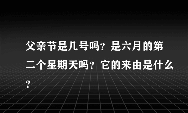 父亲节是几号吗？是六月的第二个星期天吗？它的来由是什么？