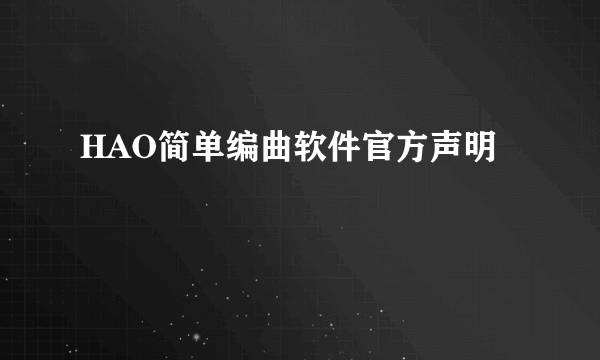 HAO简单编曲软件官方声明