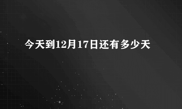 今天到12月17日还有多少天