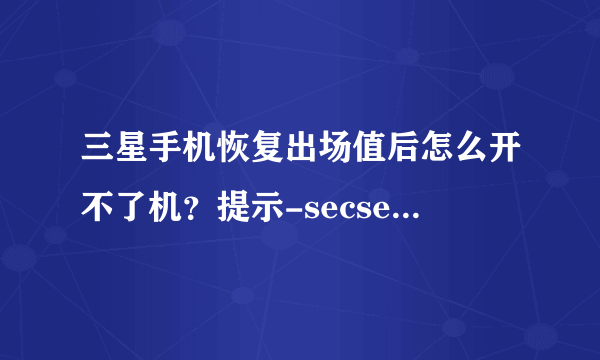 三星手机恢复出场值后怎么开不了机？提示-secsetupwizard已停止