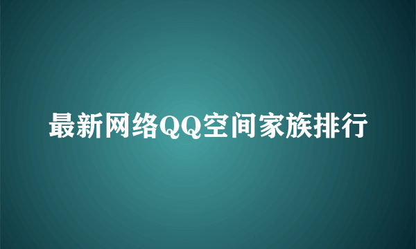 最新网络QQ空间家族排行