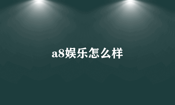 a8娱乐怎么样