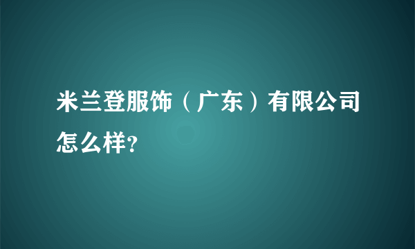 米兰登服饰（广东）有限公司怎么样？