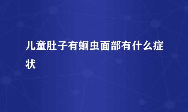 儿童肚子有蛔虫面部有什么症状