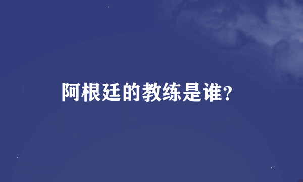 阿根廷的教练是谁？