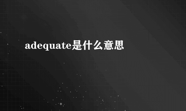 adequate是什么意思