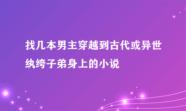 找几本男主穿越到古代或异世纨绔子弟身上的小说