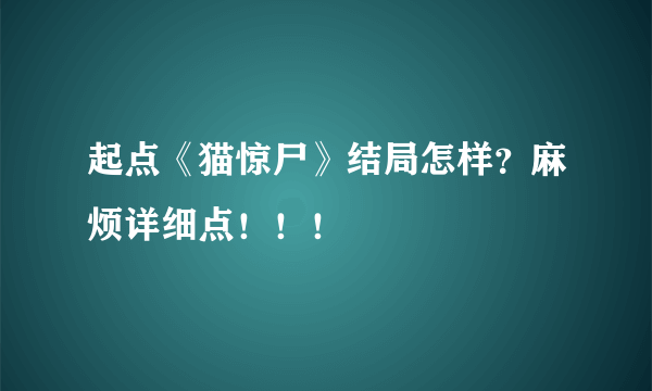 起点《猫惊尸》结局怎样？麻烦详细点！！！