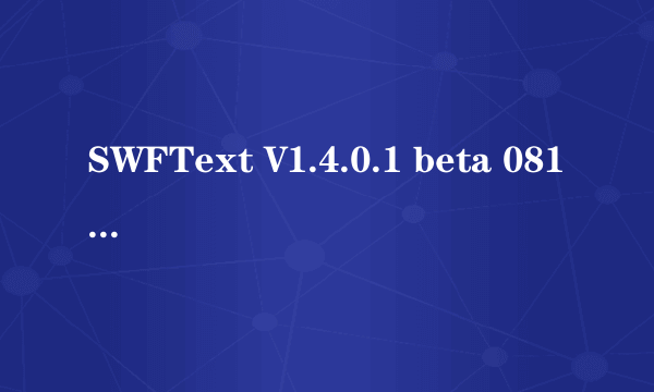 SWFText V1.4.0.1 beta 0812 汉化版是做什么的 ?