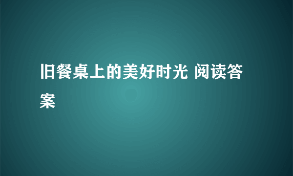 旧餐桌上的美好时光 阅读答案