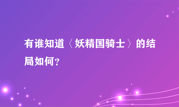 有谁知道〈妖精国骑士〉的结局如何？