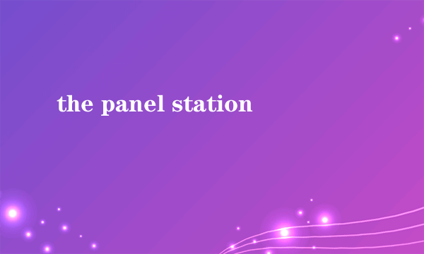 the panel station