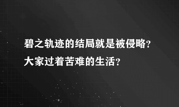 碧之轨迹的结局就是被侵略？大家过着苦难的生活？