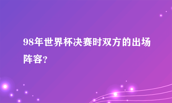 98年世界杯决赛时双方的出场阵容？