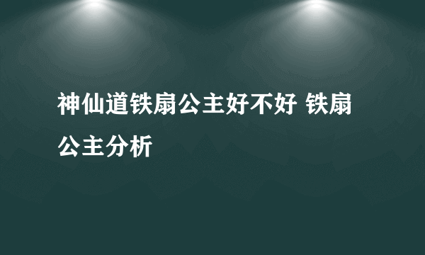 神仙道铁扇公主好不好 铁扇公主分析