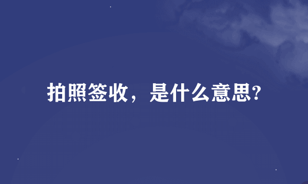 拍照签收，是什么意思?