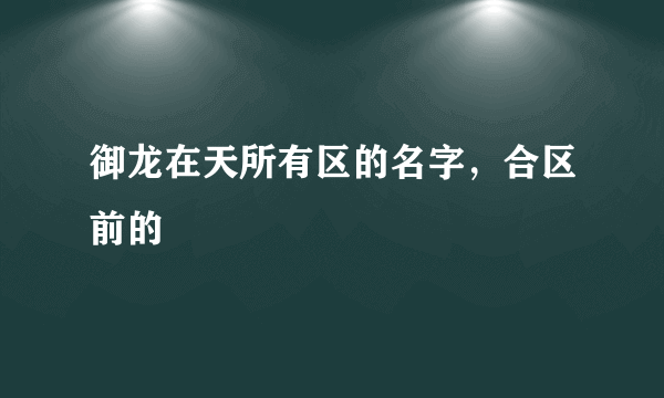 御龙在天所有区的名字，合区前的