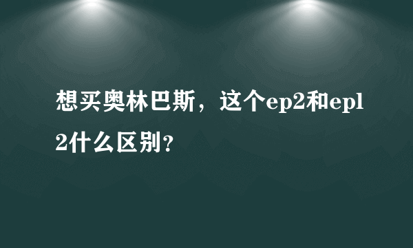 想买奥林巴斯，这个ep2和epl2什么区别？