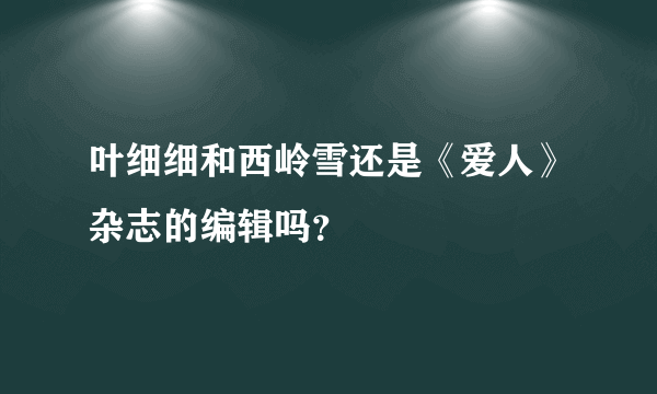 叶细细和西岭雪还是《爱人》杂志的编辑吗？