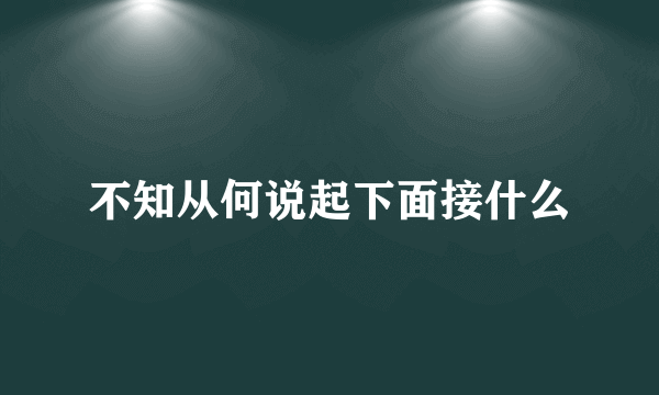 不知从何说起下面接什么