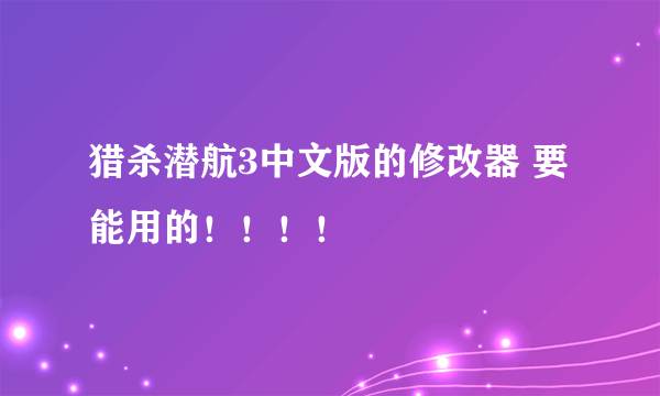 猎杀潜航3中文版的修改器 要能用的！！！！