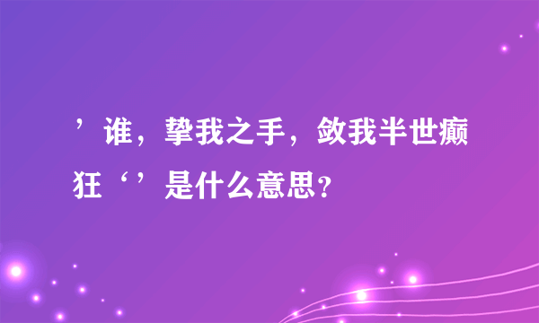 ’谁，挚我之手，敛我半世癫狂‘’是什么意思？