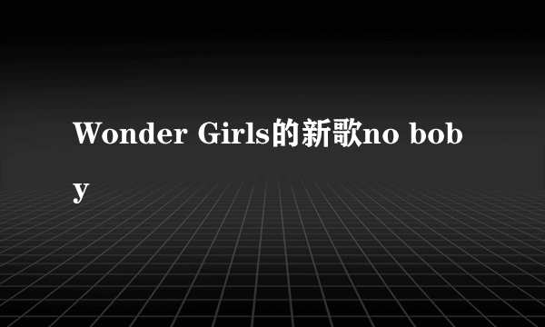 Wonder Girls的新歌no boby