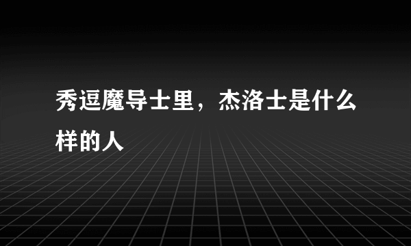 秀逗魔导士里，杰洛士是什么样的人