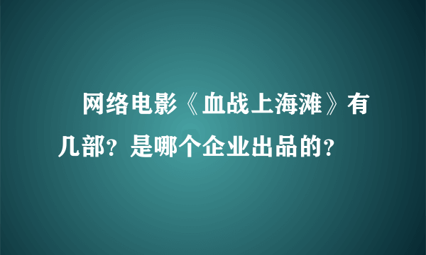 网络电影《血战上海滩》有几部？是哪个企业出品的？