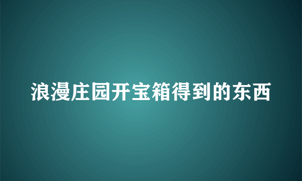 浪漫庄园开宝箱得到的东西