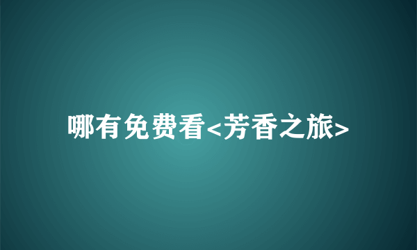 哪有免费看<芳香之旅>